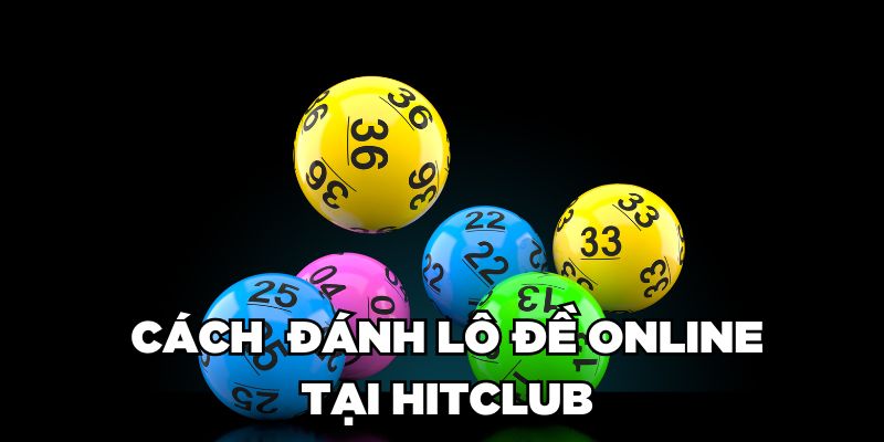 Cách đánh lô đề online tại Hitclub