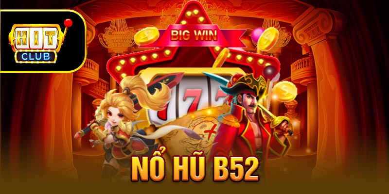 Nổ Hũ B52 - Chi Tiết Trò Chơi Đổi Thưởng Hot Nhất 2024