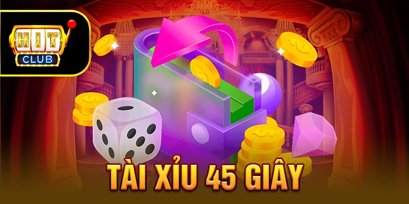 Tài Xỉu 45 Giây | Tất Tần Tật Về Game Siêu Hot