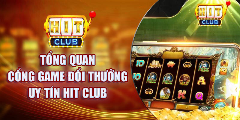 Tổng quan về sân chơi đổi thưởng uy tín Hitclub