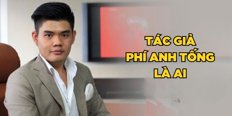 Tác giả Phí Anh Tống là ai?