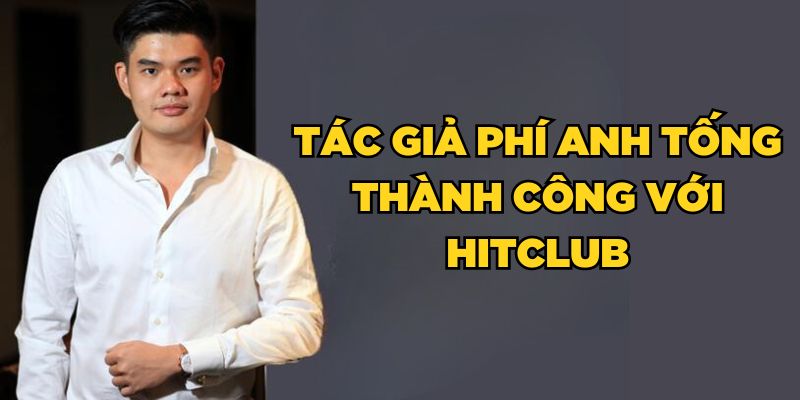 Tác giả Phí Anh Tống và thành công với Hiclub